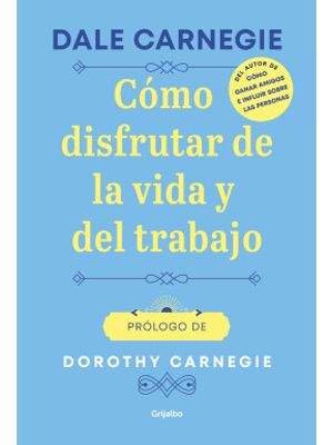 Libro COMO DISFRUTAR DE LA VIDA Y EL TRABAJO de DOROTHY CARNEGIE