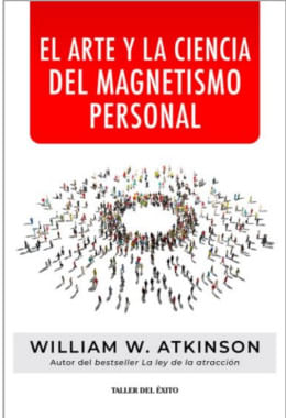 Libro EL ARTE Y LA CIENCIA DEL MAGNETISMO PERSONAL de WILLIAM W ATKINSON