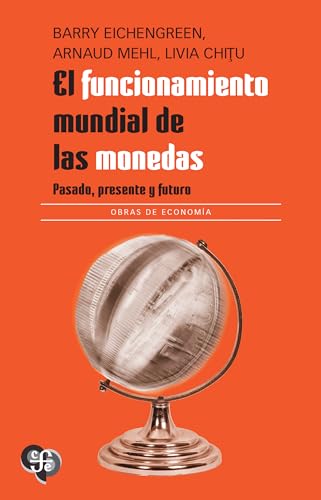 Libro EL FUNCIONAMIENTO MUNDIAL DE LAS MONEDAS de BARRY EICHENGREEN Y OTROS