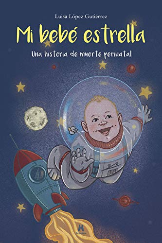 Libro MI BEBE ESTRELLA UNA HISTORIA DE MUERTE PERINATAL de LUISA LOPEZ GUTIERREZ