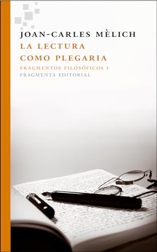 Libro LA LECTURA COMO PLEGARIA FRAGMENTOS I de JOAN CARLES MELICH