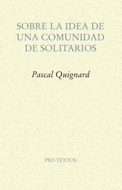 Libro SOBRE LA IDEA DE UNA COMUNIDAD DE SOLITARIOS de PASCAL QUIGNARD