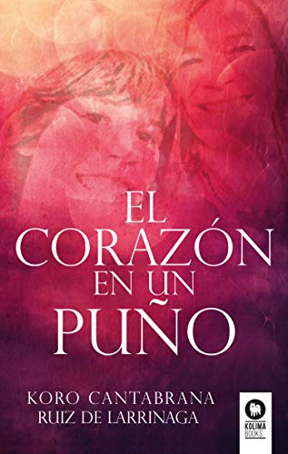 Libro EL CORAZON EN UN PUNO de KORO CANTABRANA RUIZ DE LARRINAGA
