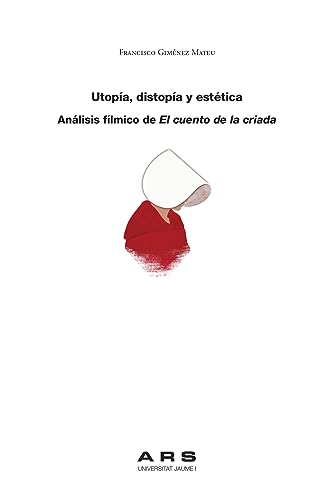 Libro UTOPIA DISTOPIA Y ESTETICA ANALISIS FILMICO DE EL CUENTO DE LA CRIADA de FRANCISCO GIMENEZ MATEU