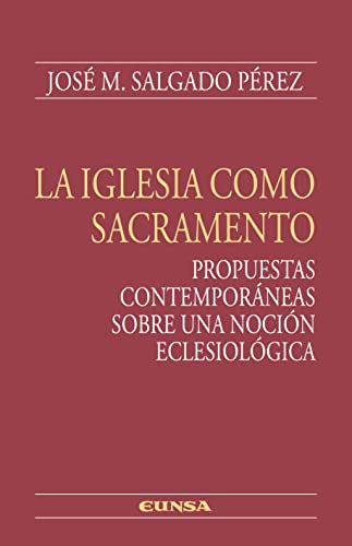 Libro LA IGLESIA COMO SACRAMENTO PROPUESTAS CONTEMPORANEAS SOBRE UNA NOCION ECLESIOLOGICA de JOSE M SALGADO PEREZ
