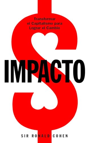 Libro IMPACTO TRANSFORMAR EL CAPITALISMO PARA LOGRAR EL CAMBIO de SIR RONALD COHEN