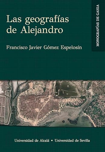 Libro LAS GEOGRAFIAS DE ALEJANDRO de FRANCISCO JAVIER GOMEZ