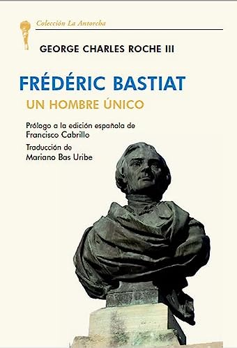 Libro FREDERIC BASTIAT UN HOMBRE UNICO de GEORGE CHARLES ROCHE III