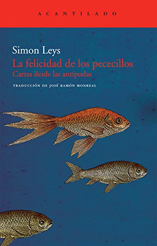 Libro LA FELICIDAD DE LOS PECECILLOS CARTAS DESDE LAS ANTIPODAS de SIMON LEYS