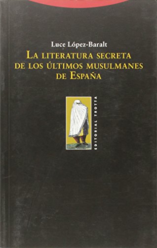 Libro LA LITERATURA SECRETA DE LOS ULTIMOS MUSULMANES DE ESPANA de LUCE LOPEZ BARALT