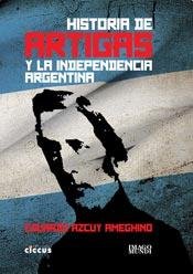 Libro HISTORIA DE ARTIGAS Y LA INDEPENDENCIA A de EDUARDO AZCUY AMEGHINO