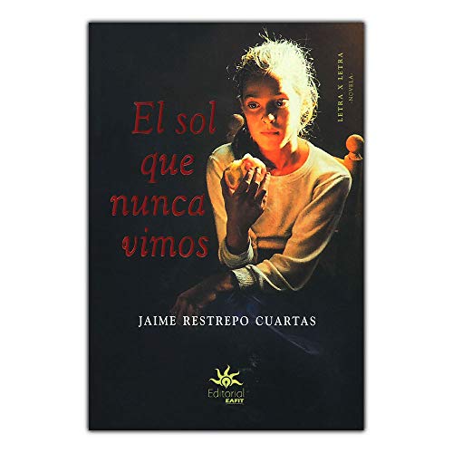 Libro EL SOL QUE NUNCA VIMOS de JAIME RESTREPO CUARTAS