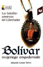 Libro BOLIVAR MUJERIEGO EMPEDERNIDO de EDUARDO LOZANO TORRES