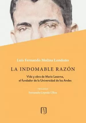 Libro La Indomable Razon Vida Y Obra De Mario Laserna El Fundador De La Universidad De Los Andes