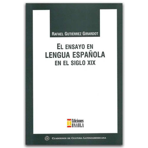 Libro EL ENSAYO EN LENGUA ESPANOLA EN EL SIGLO de RAFAEL GUTIERREZ GIRARDOT
