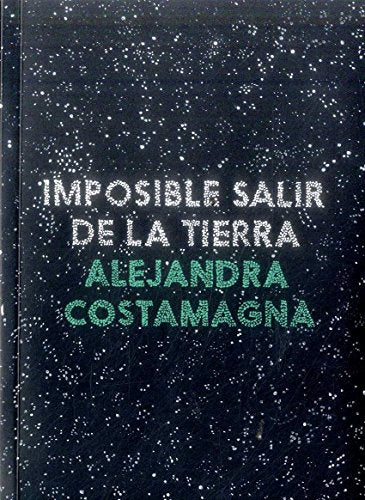 Libro IMPOSIBLE SALIR DE LA TIERRA de ALEJANDRA COSTAMAGNA