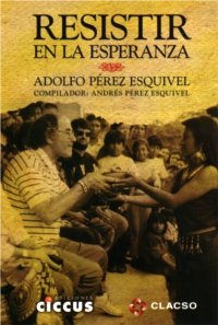 Libro RESISTIR EN LA ESPERANZA de ADOLFO PEREZ ESQUIVEL