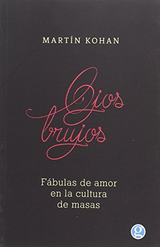 Libro OJOS BRUJOS FABULAS DE AMOR EN LA CULTURA DE MASAS de MARTIN KOHAN