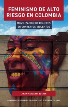 Libro Feminismo De Alto Riesgo En Colombia Movilizacion De Mujeres En Contextos Violentos