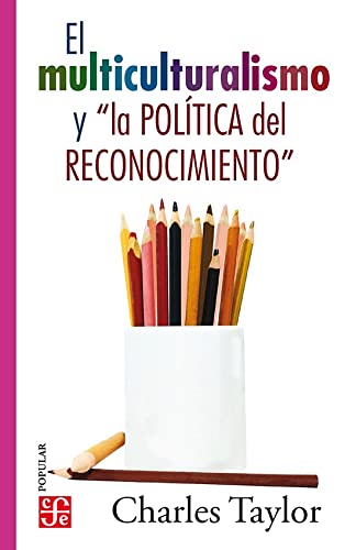 Libro EL MULTICULTURALISMO Y LA POLITICA DEL RECONICIMIENTO de CHARLES TAYLOR