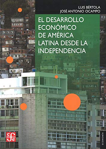 Libro EL DESARROLLO ECONOMICO DE AMERICA LATINA DESDE LA INDEPEDENCIA de LUIS BERTOLA