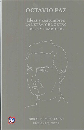 Libro IDEAS Y COSTUMBRES LA LETRA Y EL CETRO USOS Y SIMBOLOS OBRAS COMPLETAS VI de OCTAVIO PAZ