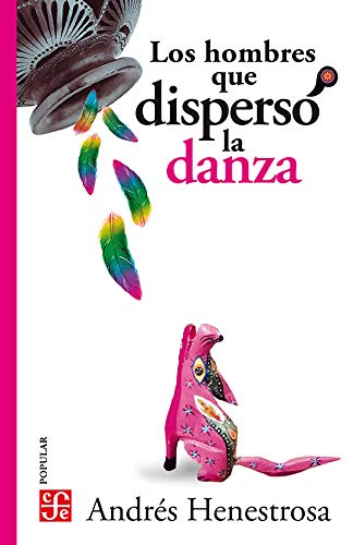 Libro LOS HOMBRES QUE DISPERSO LA DANZA de ANDRES HENESTROSA