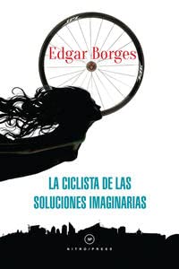 Libro LA CICLISTA DE LAS SOLUCIONES IMAGINARIA de EDGAR BORGES