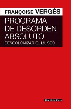 Libro Programa De Desorden Absoluto Descolonizar El Museo