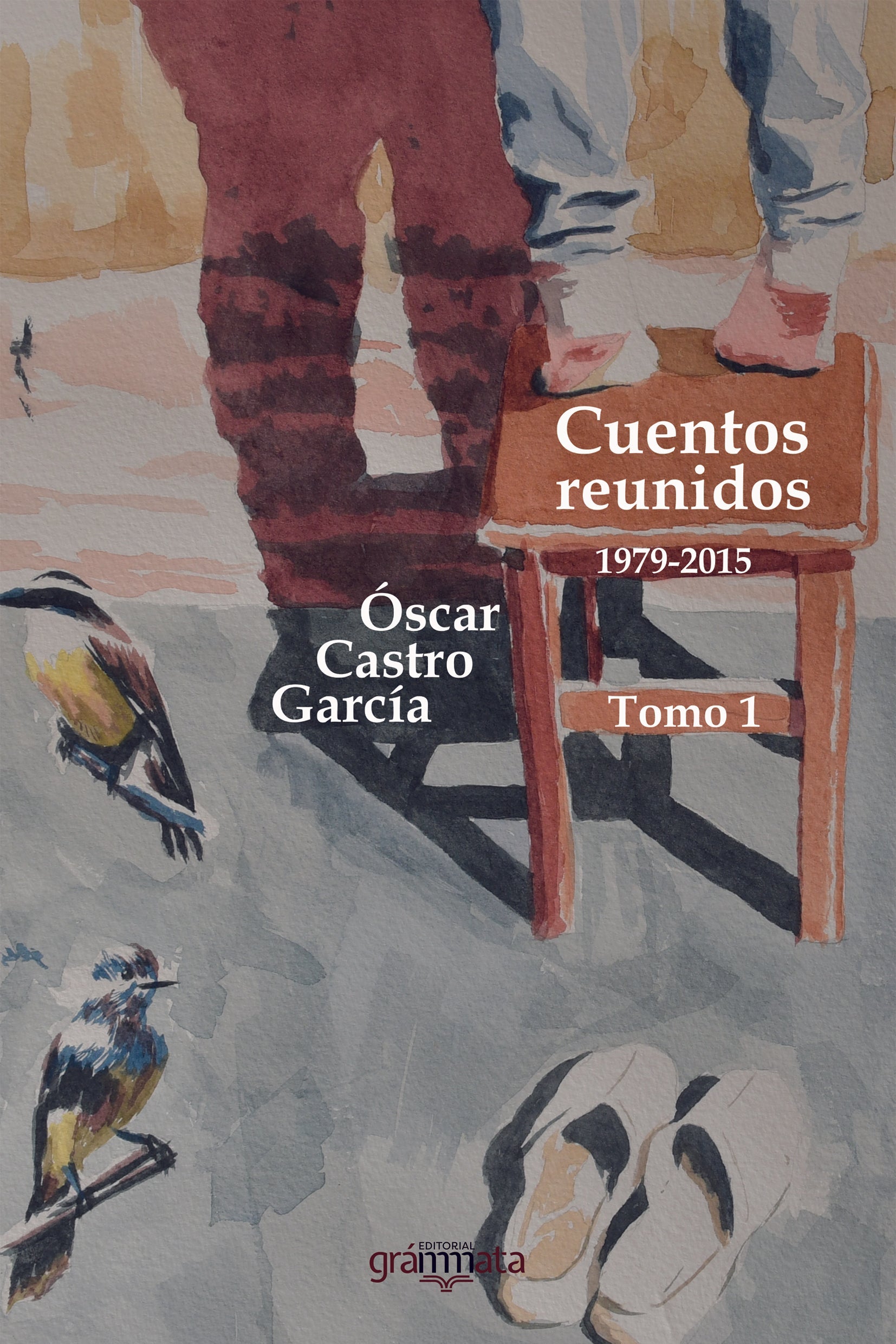 Libro CUENTOS REUNIDOS 1979 2015 TOMO 1 OSCAR CASTRO GARCIA de OSCAR CASTRO GARCIA