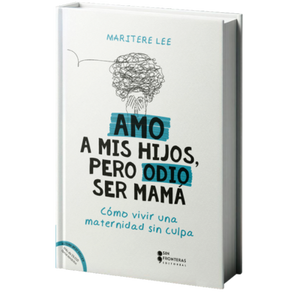 LIBRO AMO A MIS HIJOS PERO ODIO SER MAMA, COMO VIVIR UNA MATERNIDAD SIN CULPA