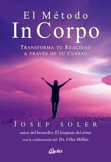 Libro EL METODO IN CORPO TRANSFORMA TU REALIDAD A TRAVES DE TU CUERPO de JOSEP SOLER