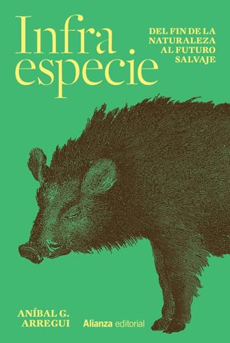 Libro INFRAESPECIE DEL FIN DE LA NATURALEZA AL FUTURO SALVAJE de ANIBAL G ARREGUI