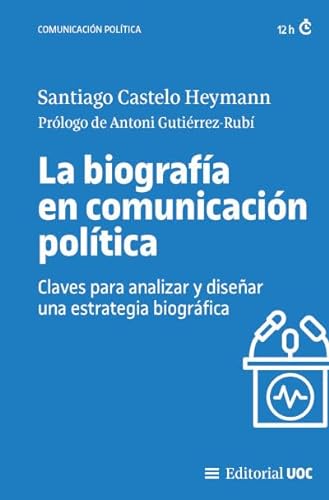 Libro LA BIOGRAFIA EN COMUNICACION POLITICA CLAVES PARA ANALIZAR Y DISENAR UNA ESTRATEGIA BIOGRAFICA de SANTIAGO CASTELO HEYMANN
