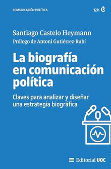 Libro LA BIOGRAFIA EN COMUNICACION POLITICA CLAVES PARA ANALIZAR Y DISENAR UNA ESTRATEGIA BIOGRAFICA de SANTIAGO CASTELO HEYMANN