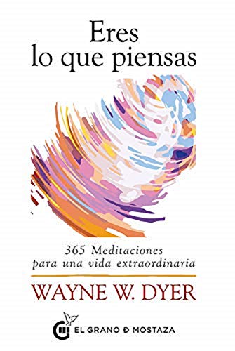 Libro ERES LO QUE PIENSAS 365 MEDITACIONES PARA UNA VIDA EXTRAORDINARIA de WAYNE W DYER