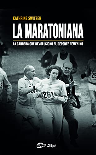 Libro LA MARATONIANA LA CARRERA QUE REVOLUCIONO EL DEPORTE FEMENINO de KATHRINE SWITZER