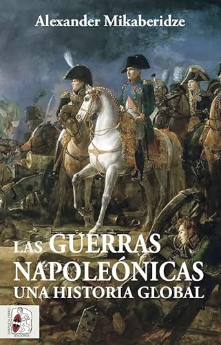 Libro LAS GUERRAS NAPOLEONICAS UNA HISTORIA GLOBAL de ALEXANDER MIKABERIDZE