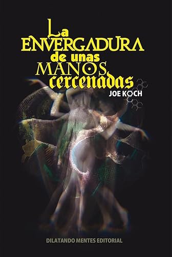 Libro LA ENVERGADURA DE UNAS MANOS CERCENADAS de JOE KOCH