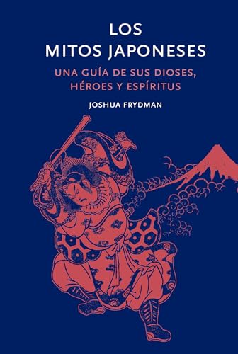 Libro LOS MITOS JAPONESES UNA GUIA DE SUS DIOSES HEROES Y ESPIRITUS de JOSHUA FRYSDMAN