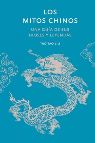 Libro LOS MITOS CHINOS UNA GUIA DE SUS DIOSES Y LEYENDAS de TAO TAO LIU