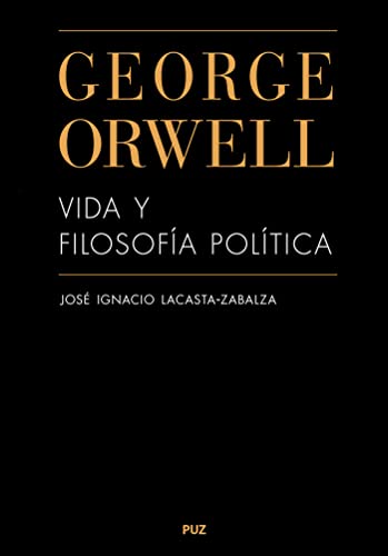 Libro GEORGE ORWELL VIDA Y FILOSOFIA POLITICA de JOSE IGNACIO LACASTA ZABALZA