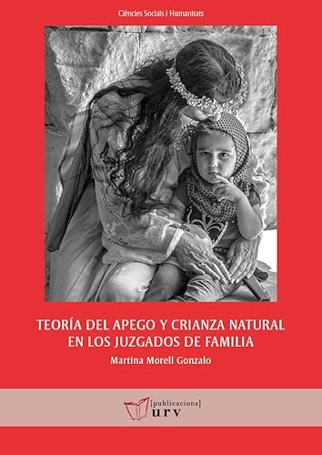 Libro TEORIA DEL APEGO Y CRIANZA NATURAL EN LOS JUZGADOS DE FAMILIA de MARTINA MORELL GONZALO