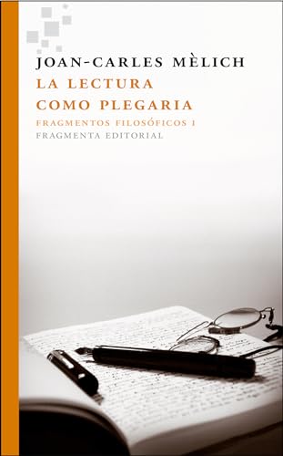 Libro LA LECTURA COMO PLEGARIA  FRAGMENTOS I de JOAN CARLES MELICH