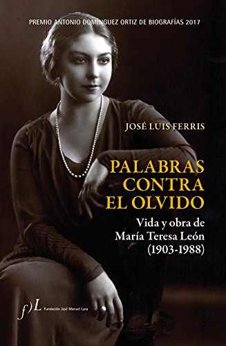 Libro PALABRAS CONTRA EL OLVIDO VIDA Y OBRA DE MARIA TERESA LEON de JOSE LUIS FERRER