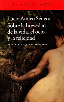 Libro SOBRE LA BREVEDAD DE LA VIDA EL OCIO Y LA FELICIDAD de LUCIO ANNEO SENECA