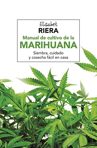 Libro MANUAL DE CULTIVO DE LA MARIHUANA SIEMBRA CUIDADO Y COSECHA FACIL EN CASA de ELISABETH RIERA