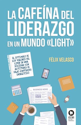 Libro LA CAFEINA DEL LIDERAZGO EN UN MUNDO LIGHT de FELIX VELASCO