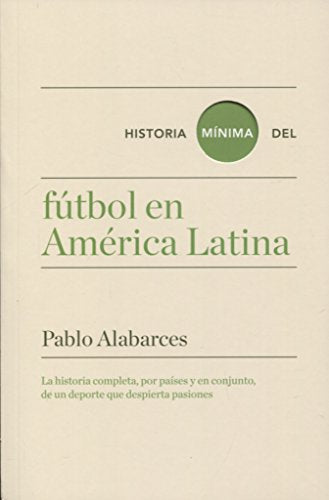 Libro HISTORIA MINIMA DEL FUTBOL AMERICA LATINA de PABLO ALABARCES
