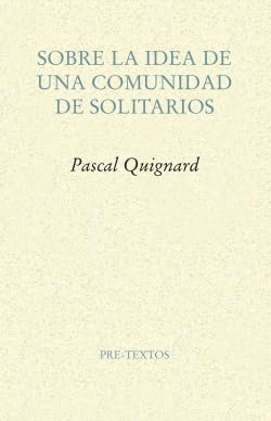 Libro SOBRE LA IDEA DE UNA COMUNIDAD DE SOLITARIOS de PASCAL QUIGNARD